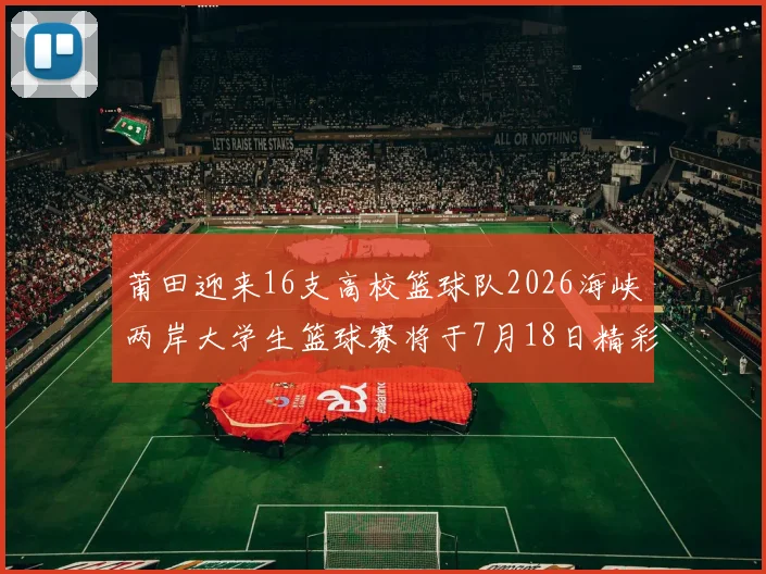 莆田迎来16支高校篮球队2026海峡两岸大学生篮球赛将于7月18日精彩开幕