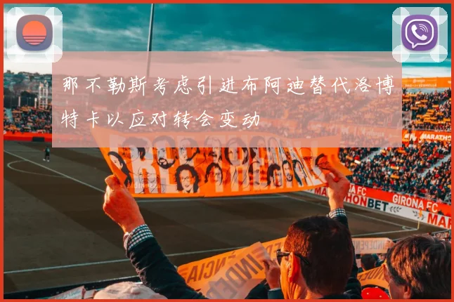 那不勒斯考虑引进布阿迪替代洛博特卡以应对转会变动
